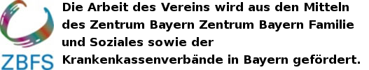 ZBFS-Logo 
Die Arbeit des Vereins wird aus den Mitteln des Zentrum Bayern Bayern Familie und Soziales so wie der Krankenkassenverbände in Bayern gefördert.
